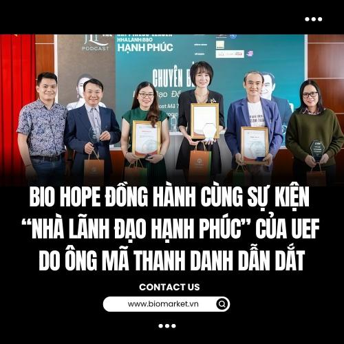 Bio Hope Đồng Hành Cùng Sự Kiện “Nhà Lãnh Đạo Hạnh Phúc” Của UEF Do Ông Mã Thanh Danh Dẫn Dắt
