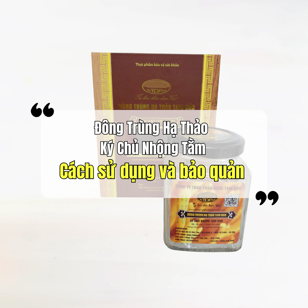 Cách Sử Dụng Và Bảo Quản - Đông Trùng Hạ Thảo Ký Chủ Nhộng