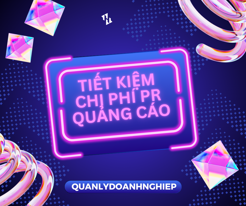 Tiết kiệm cho phí PR, quảng cáo