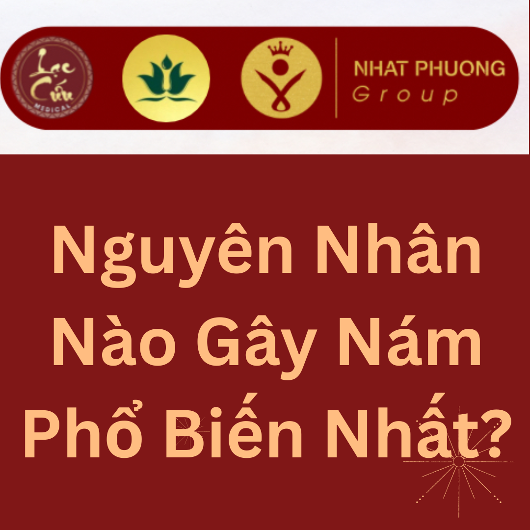 Nguyên Nhân Nào Gây Nám Phổ Biến Nhất?