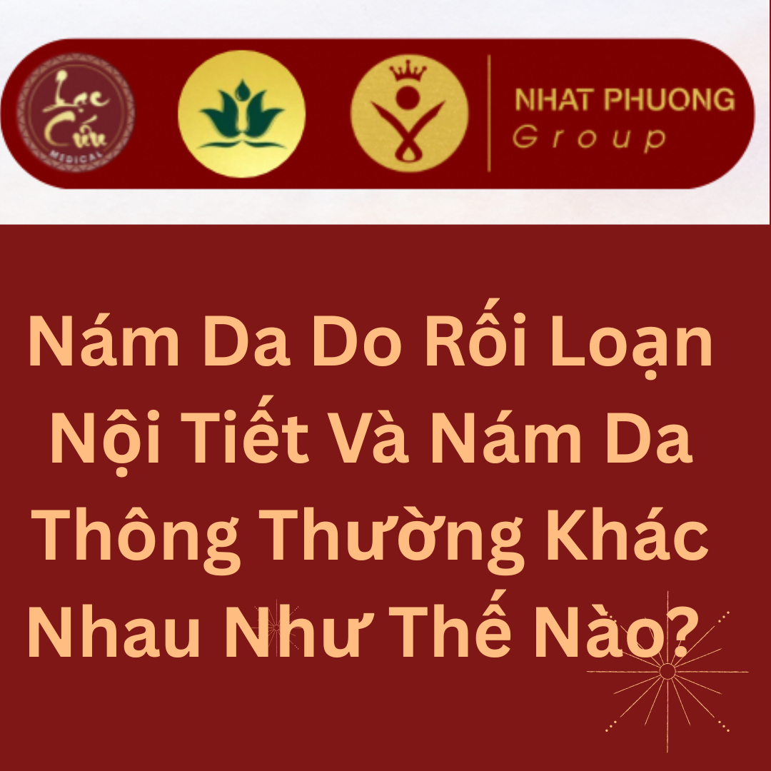 Nám Da Do Rối Loạn Nội Tiết Và Nám Da Thông Thường Khác Nhau Như Thế Nào?